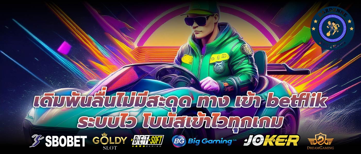เดิมพันลื่นไม่มีสะดุด ทาง เข้า betflik ระบบไว โบนัสเข้าไวทุกเกม